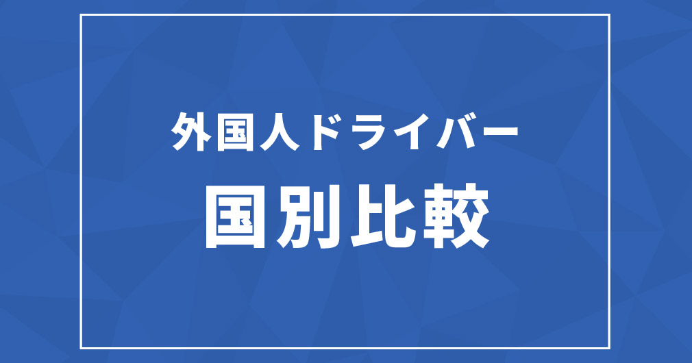 外国人ドライバーを検討する上での国籍比較