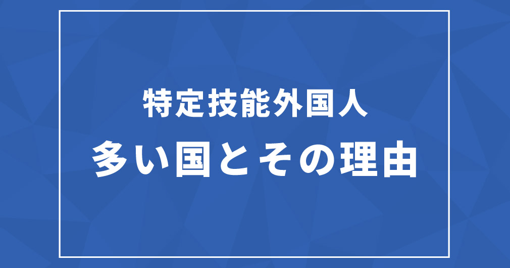 特定技能外国人の多い国とその理由