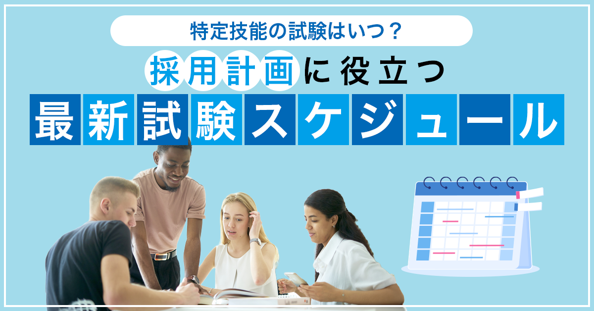 特定技能の試験はいつ？採用計画に役立つ最新試験スケジュール